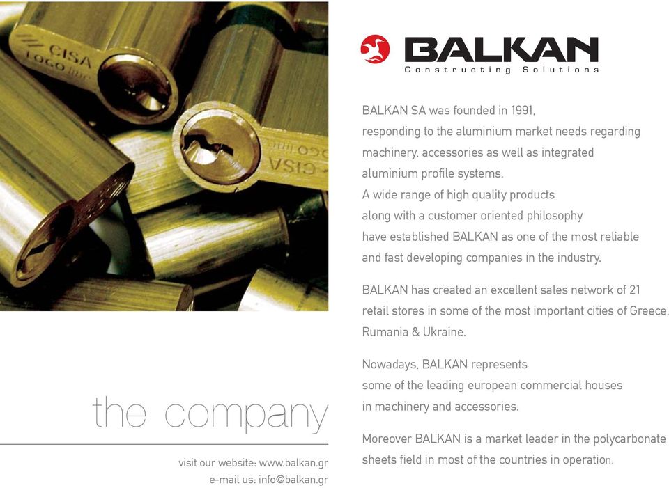 BALKAN has created an excellent sales network of 21 retail stores in some of the most important cities of Greece, Rumania & Ukraine. the company visit our website: www.balkan.
