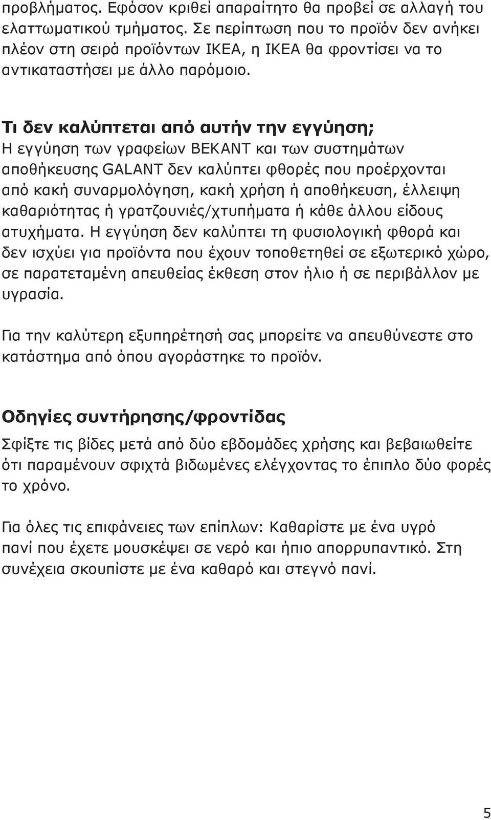 Τι δεν καλύπτεται από αυτήν την εγγύηση; Η εγγύηση των γραφείων BEKANT και των συστημάτων αποθήκευσης GALANT δεν καλύπτει φθορές που προέρχονται από κακή συναρμολόγηση, κακή χρήση ή αποθήκευση,