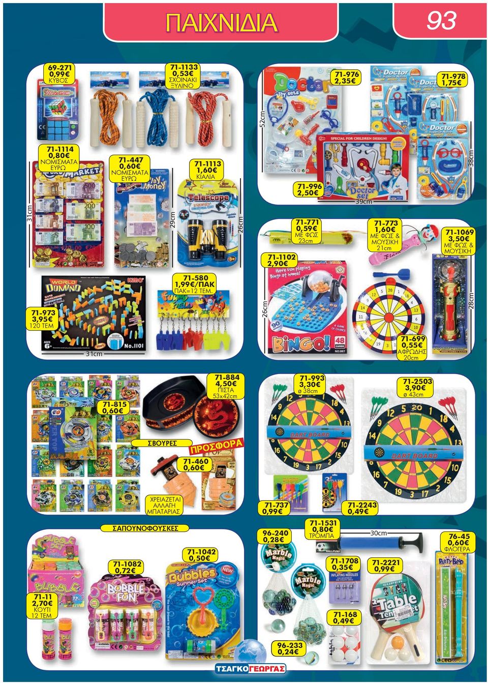 26cm 31cm 71-699 0,55 ΑΦΡΩΔΗΣ 20cm 71-815 71-884 4,50 ΠΙΣΤΑ 53x42cm 71-993 3,30 ø 38cm 71-2503 3,90 ø 43cm 0,60 ΣΒΟΥΡΕΣ ΠΡΟΣΦΟΡΑ 71-460 0,60 ΧΡΕΙΑΖΕΤΑΙ ΑΛΛΑΓΗ ΜΠΑΤΑΡΙΑΣ 71-737 0,99