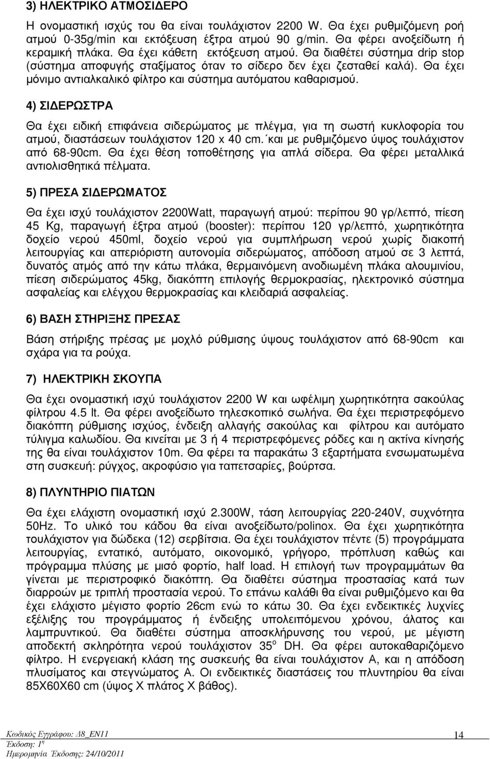 4) ΣΙ ΕΡΩΣΤΡΑ Θα έχει ειδική επιφάνεια σιδερώµατος µε πλέγµα, για τη σωστή κυκλοφορία του ατµού, διαστάσεων τουλάχιστον 120 x 40 cm. και µε ρυθµιζόµενο ύψος τουλάχιστον από 68-90cm.