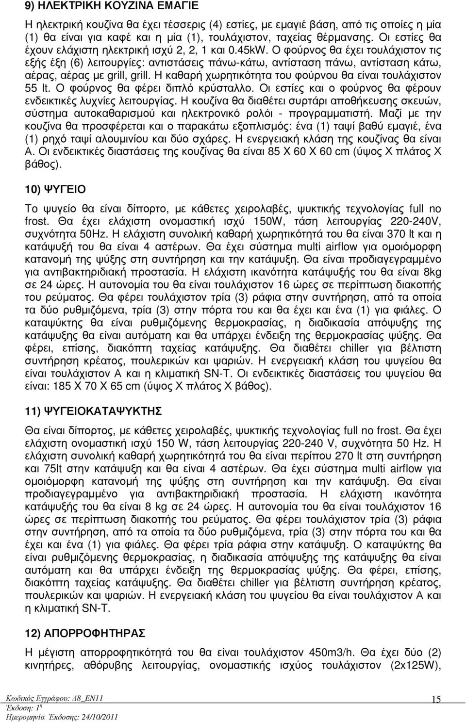 Ο φούρνος θα έχει τουλάχιστον τις εξής έξη (6) λειτουργίες: αντιστάσεις πάνω-κάτω, αντίσταση πάνω, αντίσταση κάτω, αέρας, αέρας µε grill, grill.