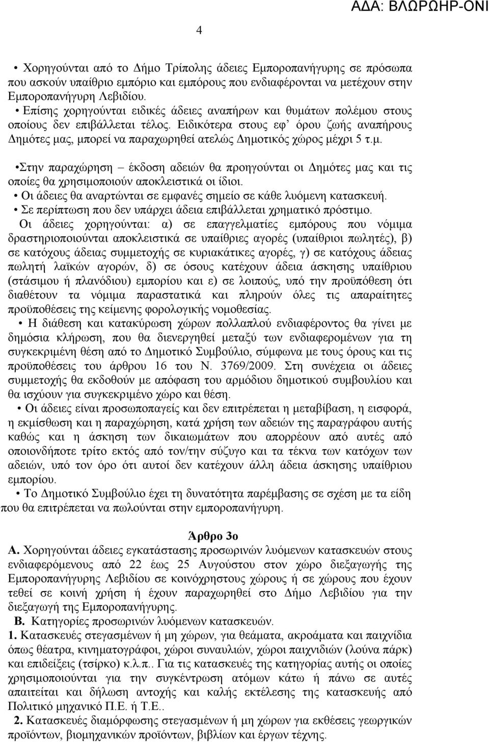 Ειδικότερα στους εφ όρου ζωής αναπήρους Δημότες μας, μπορεί να παραχωρηθεί ατελώς Δημοτικός χώρος μέχρι 5 τ.μ. Στην παραχώρηση έκδοση αδειών θα προηγούνται οι Δημότες μας και τις οποίες θα χρησιμοποιούν αποκλειστικά οι ίδιοι.