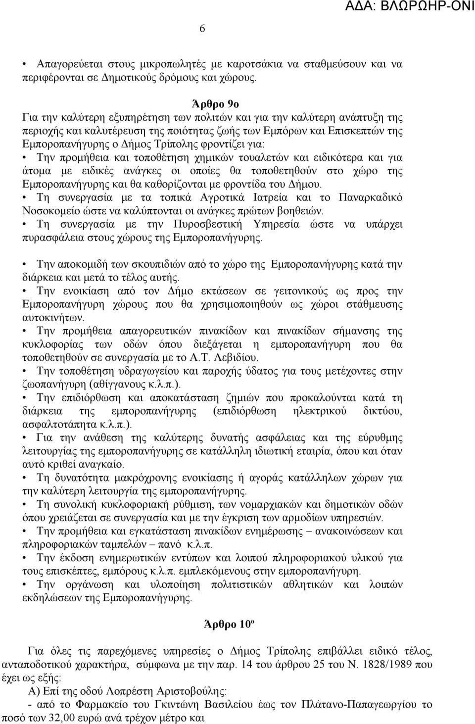 φροντίζει για: Την προμήθεια και τοποθέτηση χημικών τουαλετών και ειδικότερα και για άτομα με ειδικές ανάγκες οι οποίες θα τοποθετηθούν στο χώρο της Εμποροπανήγυρης και θα καθορίζονται με φροντίδα