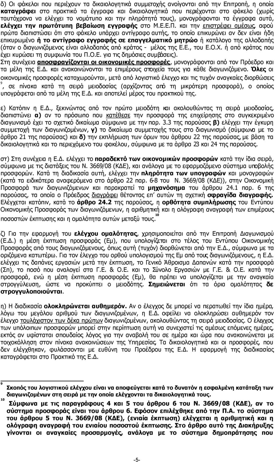 και την επιστρέφει αµέσως, αφού πρώτα διαπιστώσει ότι στο φάκελο υπάρχει αντίγραφο αυτής, το οποίο επικυρώνει αν δεν είναι ήδη επικυρωµένο ή το αντίγραφο εγγραφής σε επαγγελµατικό µητρώο ή κατάλογο