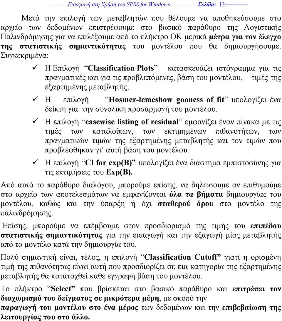 Συγκεκριµένα: Η Επιλογή Classification Plots κατασκευάζει ιστόγραµµα για τις πραγµατικές και για τις προβλεπόµενες, βάση του µοντέλου, τιµές της εξαρτηµένης µεταβλητής, Η επιλογή Hosmer-lemeshow