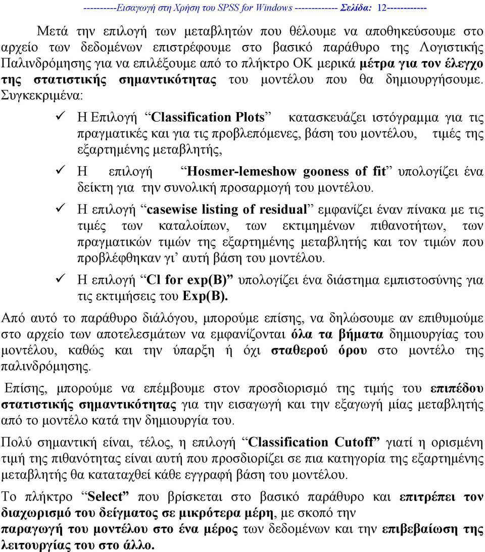 Συγκεκριµένα: Η Επιλογή Classification Plots κατασκευάζει ιστόγραµµα για τις πραγµατικές και για τις προβλεπόµενες, βάση του µοντέλου, τιµές της εξαρτηµένης µεταβλητής, Η επιλογή Hosmer-lemeshow