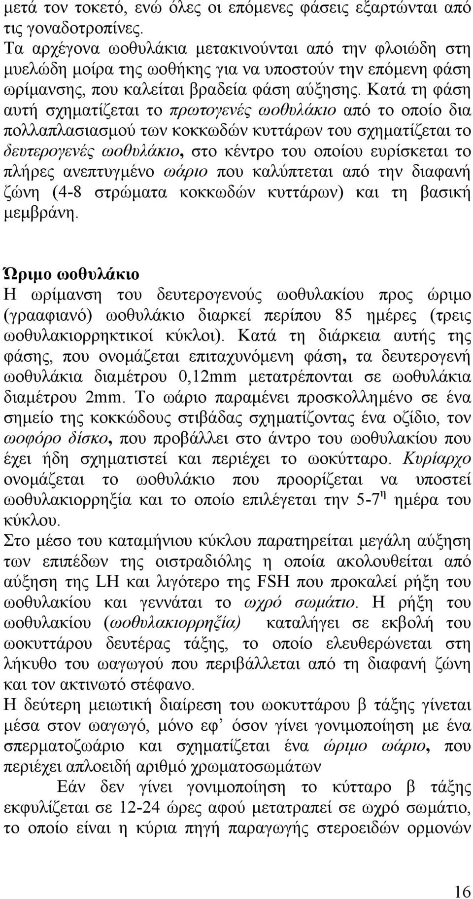 Κατά τη φάση αυτή σχηµατίζεται το πρωτογενές ωοθυλάκιο από το οποίο δια πολλαπλασιασµού των κοκκωδών κυττάρων του σχηµατίζεται το δευτερογενές ωοθυλάκιο, στο κέντρο του οποίου ευρίσκεται το πλήρες