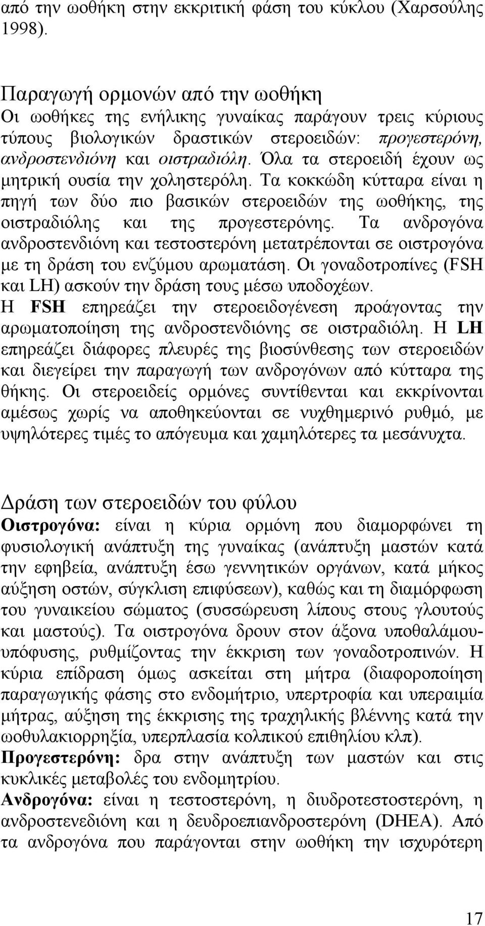Όλα τα στεροειδή έχουν ως µητρική ουσία την χοληστερόλη. Τα κοκκώδη κύτταρα είναι η πηγή των δύο πιο βασικών στεροειδών της ωοθήκης, της οιστραδιόλης και της προγεστερόνης.
