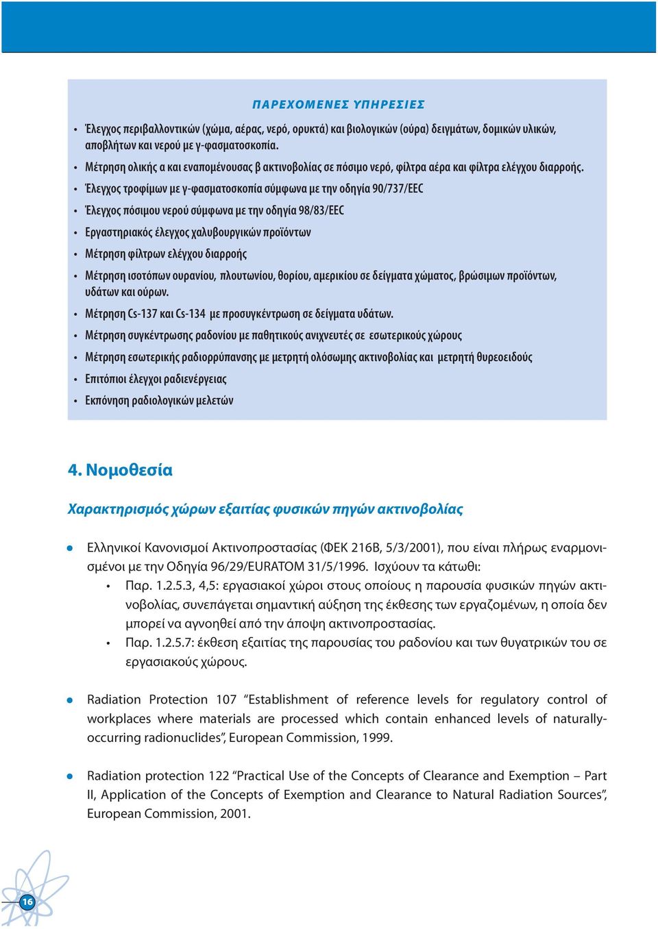 Έλεγχος τροφίμων με γ-φασματοσκοπία σύμφωνα με την οδηγία 90/737/ΕΕC Έλεγχος πόσιμου νερού σύμφωνα με την οδηγία 98/83/ΕΕC Εργαστηριακός έλεγχος χαλυβουργικών προϊόντων Μέτρηση φίλτρων ελέγχου