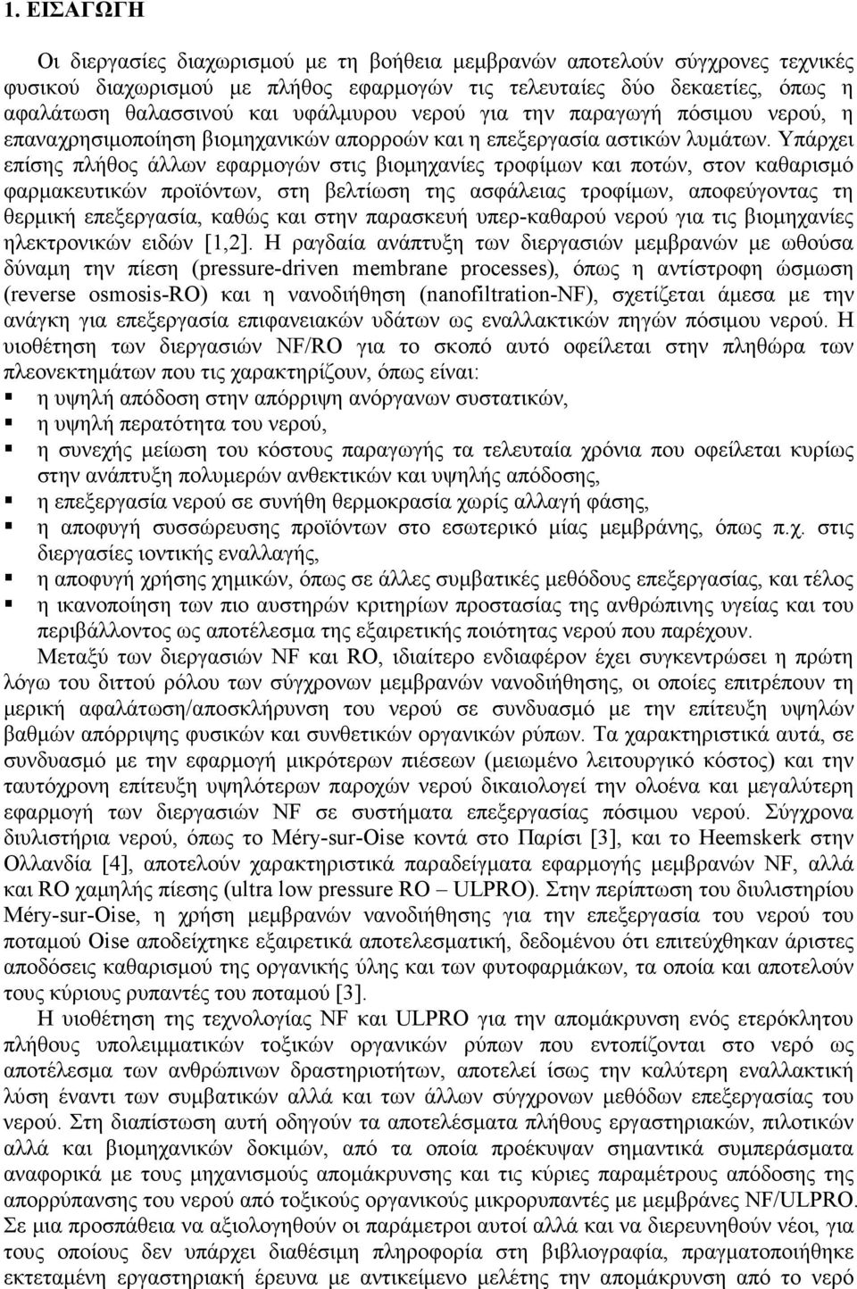 Υπάρχει επίσης πλήθος άλλων εφαρµογών στις βιοµηχανίες τροφίµων και ποτών, στον καθαρισµό φαρµακευτικών προϊόντων, στη βελτίωση της ασφάλειας τροφίµων, αποφεύγοντας τη θερµική επεξεργασία, καθώς και