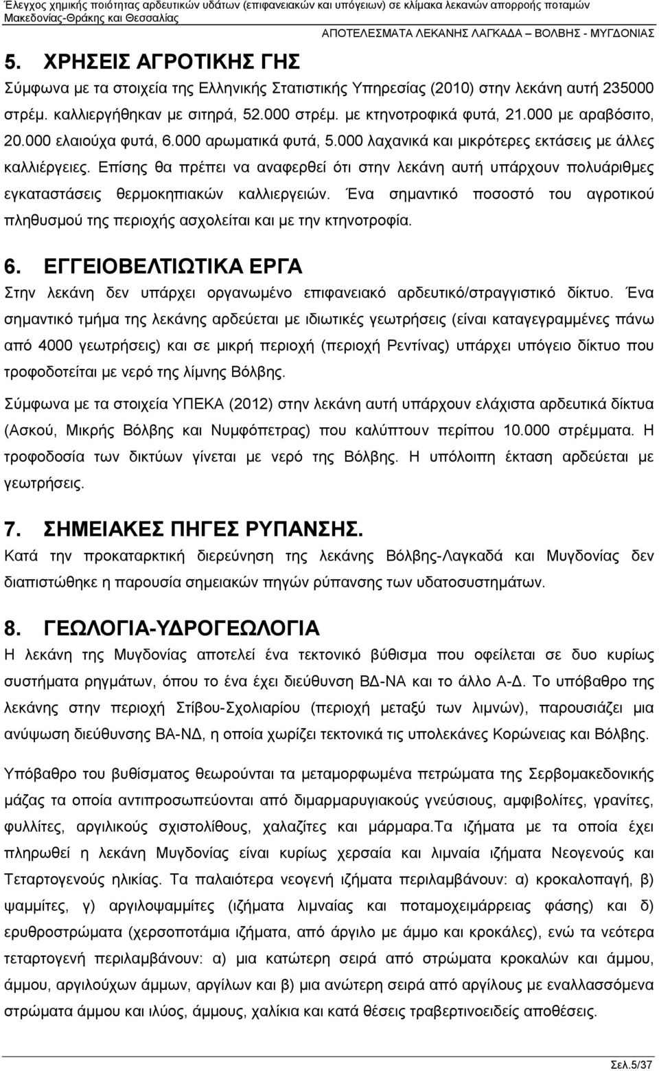 Επίσης θα πρέπει να αναφερθεί ότι στην λεκάνη αυτή υπάρχουν πολυάριθμες εγκαταστάσεις θερμοκηπιακών καλλιεργειών.