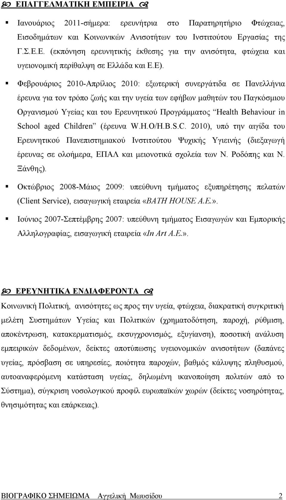 Health Behaviour in School aged Children (έρευνα W.H.O/H.B.S.C. 2010), υπό την αιγίδα του Ερευνητικού Πανεπιστημιακού Ινστιτούτου Ψυχικής Υγιεινής (διεξαγωγή έρευνας σε ολοήμερα, ΕΠΑΛ και μειονοτικά σχολεία των Ν.