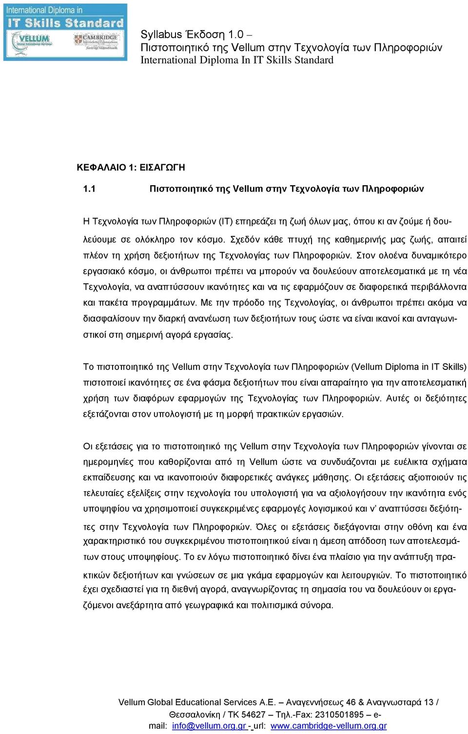 Στον ολοένα δυναµικότερο εργασιακό κόσµο, οι άνθρωποι πρέπει να µπορούν να δουλεύουν αποτελεσµατικά µε τη νέα Τεχνολογία, να αναπτύσσουν ικανότητες και να τις εφαρµόζουν σε διαφορετικά περιβάλλοντα