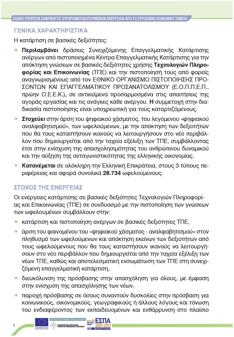 φορείς αναγνωρισμένους από τον ΕΘΝΙΚΟ ΟΡΓΑΝΙΣΜΟ ΠΙΣΤΟΠΟΙΗΣΗΣ ΠΡΟ- ΣΟΝΤΩΝ ΚΑΙ ΕΠΑΓΓΕΛΜΑΤΙΚΟΥ ΠΡΟΣΑΝΑΤΟΛΙΣΜΟΥ (Ε.Ο.Π.Π.Ε.Π., πρώην Ο.Ε.Ε.Κ.), σε αντικείμενα προσαρμοσμένα στις απαιτήσεις της αγοράς εργασίας και τις ανάγκες κάθε ανέργου.