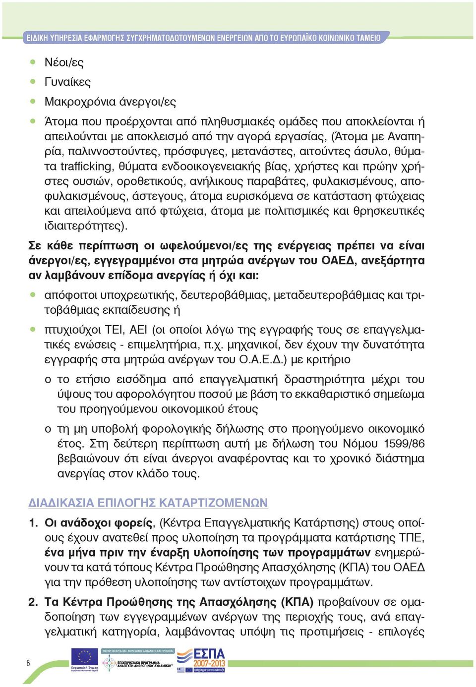 χρήστες ουσιών, οροθετικούς, ανήλικους παραβάτες, φυλακισμένους, αποφυλακισμένους, άστεγους, άτομα ευρισκόμενα σε κατάσταση φτώχειας και απειλούμενα από φτώχεια, άτομα με πολιτισμικές και