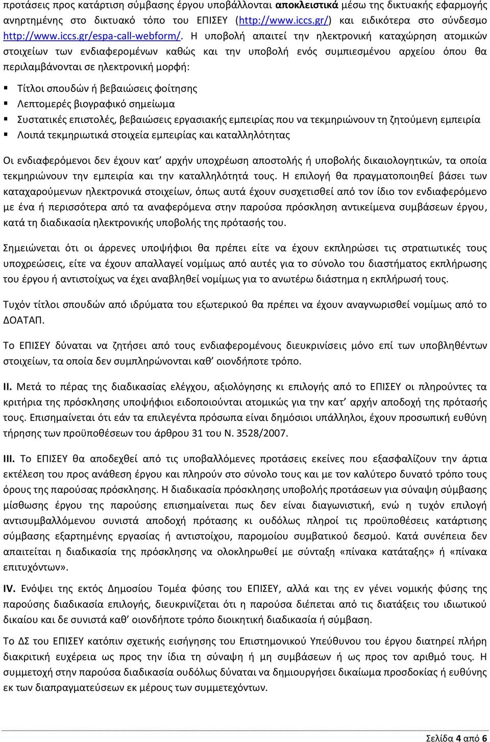 Η υποβολή απαιτεί την ηλεκτρονική καταχώρηση ατομικών στοιχείων των ενδιαφερομένων καθώς και την υποβολή ενός συμπιεσμένου αρχείου όπου θα περιλαμβάνονται σε ηλεκτρονική μορφή: Τίτλοι σπουδών ή