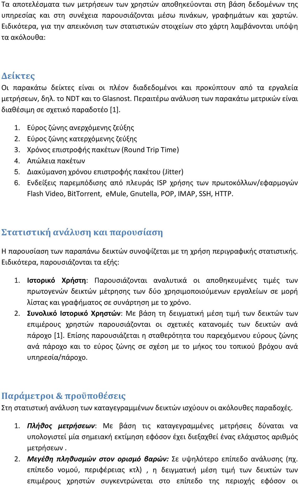 το NDT και το Glasnost. Περαιτέρω ανάλυση των παρακάτω μετρικών είναι διαθέσιμη σε σχετικό παραδοτέο [1]. 1. Εύρος ζώνης ανερχόμενης ζεύξης 2. Εύρος ζώνης κατερχόμενης ζεύξης 3.