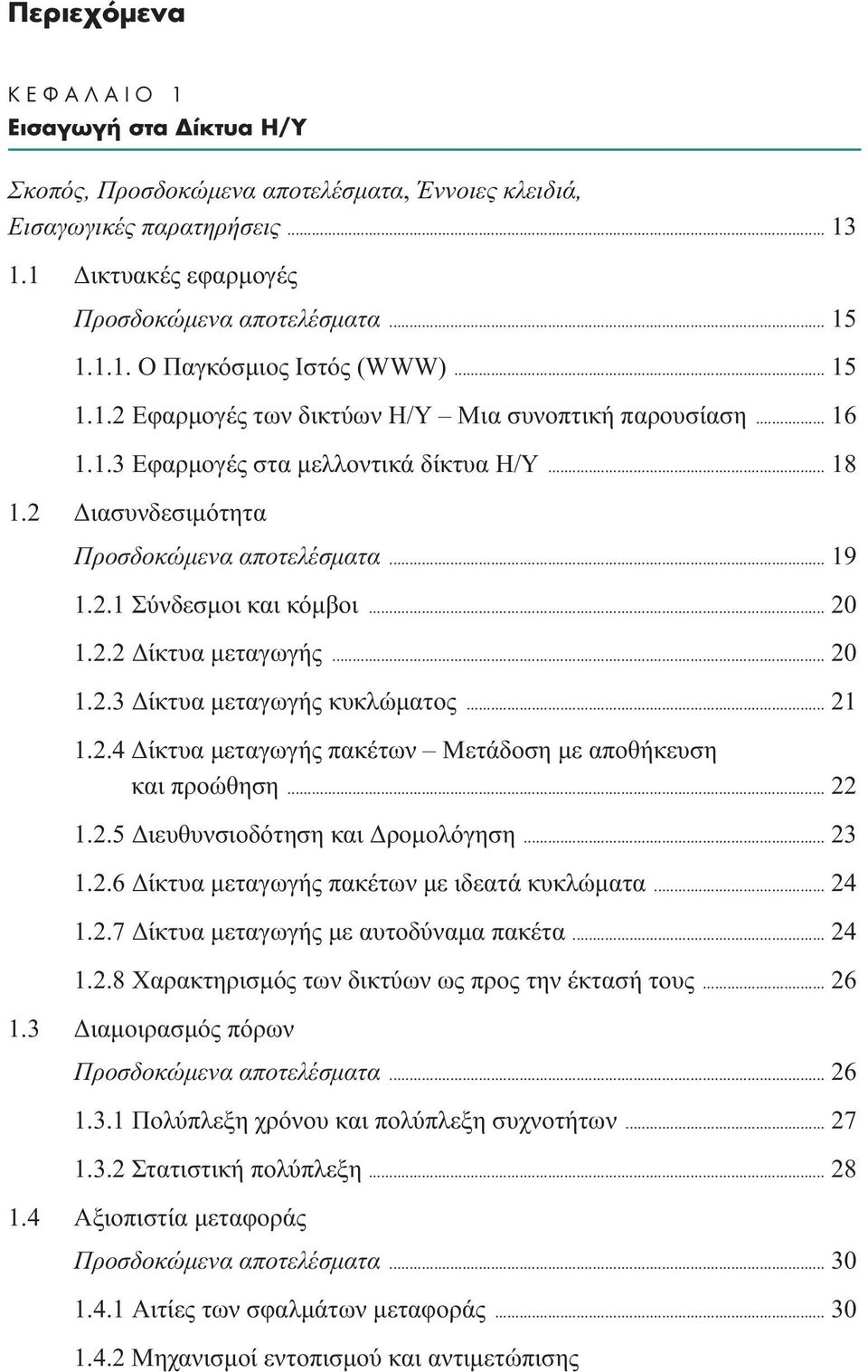 .. 20 1.2.2 ίκτυα µεταγωγής... 20 1.2.3 ίκτυα µεταγωγής κυκλώµατος... 21 1.2.4 ίκτυα µεταγωγής πακέτων Μετάδοση µε αποθήκευση και προώθηση... 22 1.2.5 ιευθυνσιοδότηση και ροµολόγηση... 23 1.2.6 ίκτυα µεταγωγής πακέτων µε ιδεατά κυκλώµατα.