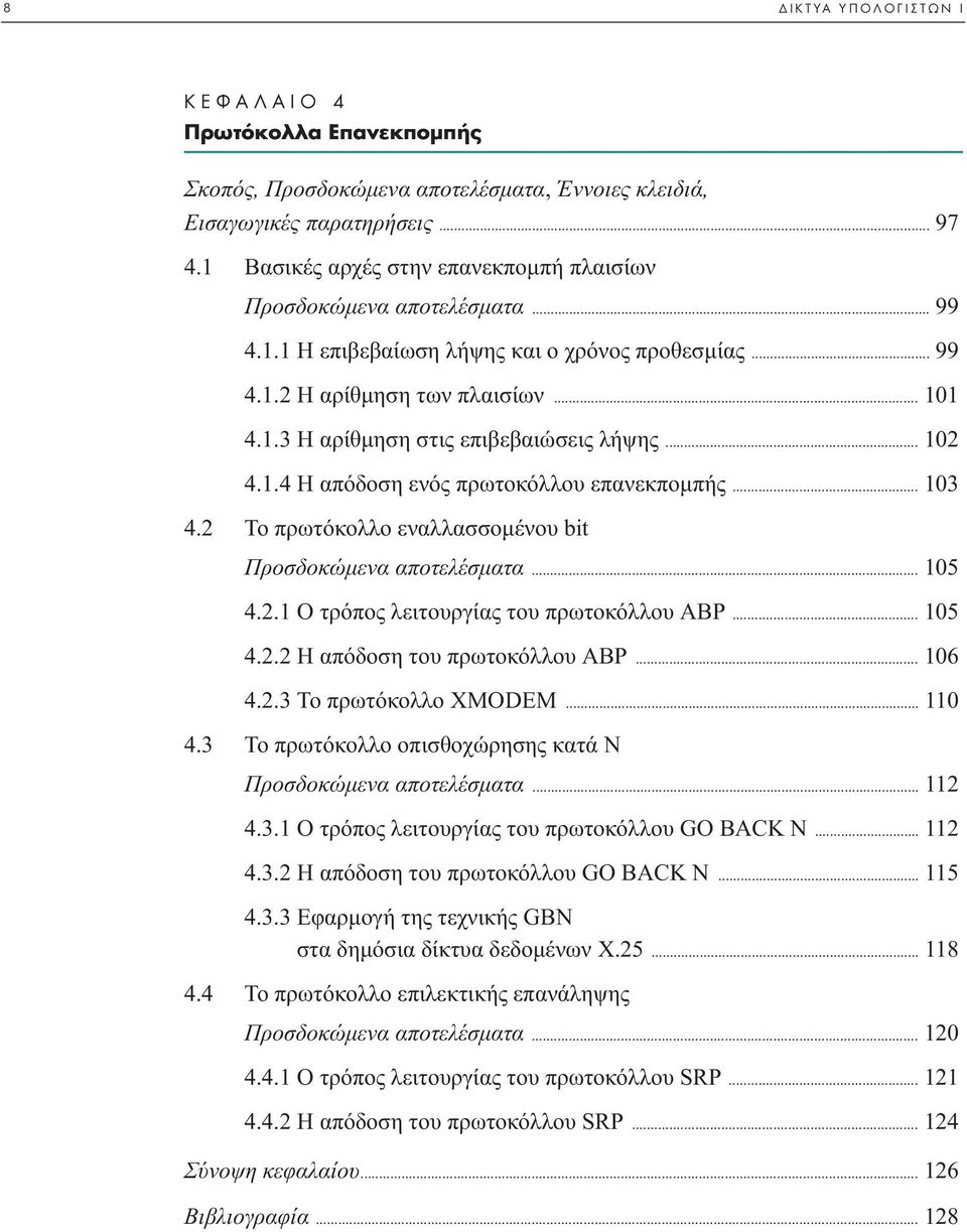 .. 102 4.1.4 Η απόδοση ενός πρωτοκόλλου επανεκποµπής... 103 4.2 Το πρωτόκολλο εναλλασσοµένου bit Προσδοκώµενα αποτελέσµατα... 105 4.2.1 Ο τρόπος λειτουργίας του πρωτοκόλλου ABP... 105 4.2.2 Η απόδοση του πρωτοκόλλου ABP.