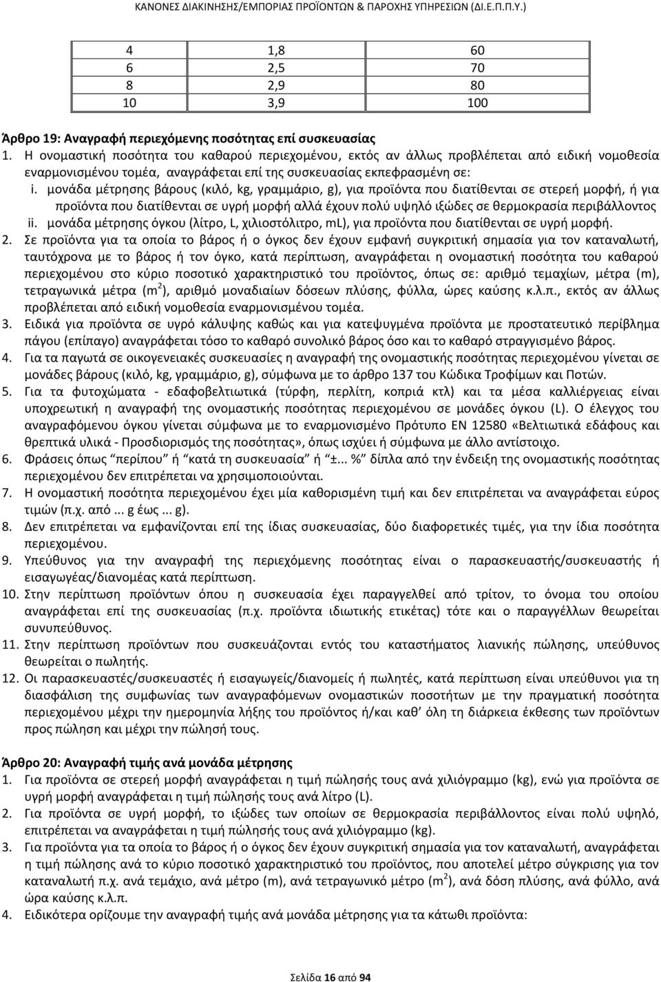 μονάδα μέτρησης βάρους (κιλό, kg, γραμμάριο, g), για προϊόντα που διατίθενται σε στερεή μορφή, ή για προϊόντα που διατίθενται σε υγρή μορφή αλλά έχουν πολύ υψηλό ιξώδες σε θερμοκρασία περιβάλλοντος