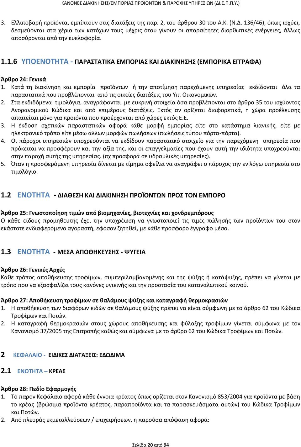 Κατά τη διακίνηση και εμπορία προϊόντων ή την αποτίμηση παρεχόμενης υπηρεσίας εκδίδονται όλα τα παραστατικά που προβλέπονται από τις οικείες διατάξεις του Υπ. Οικονομικών. 2.