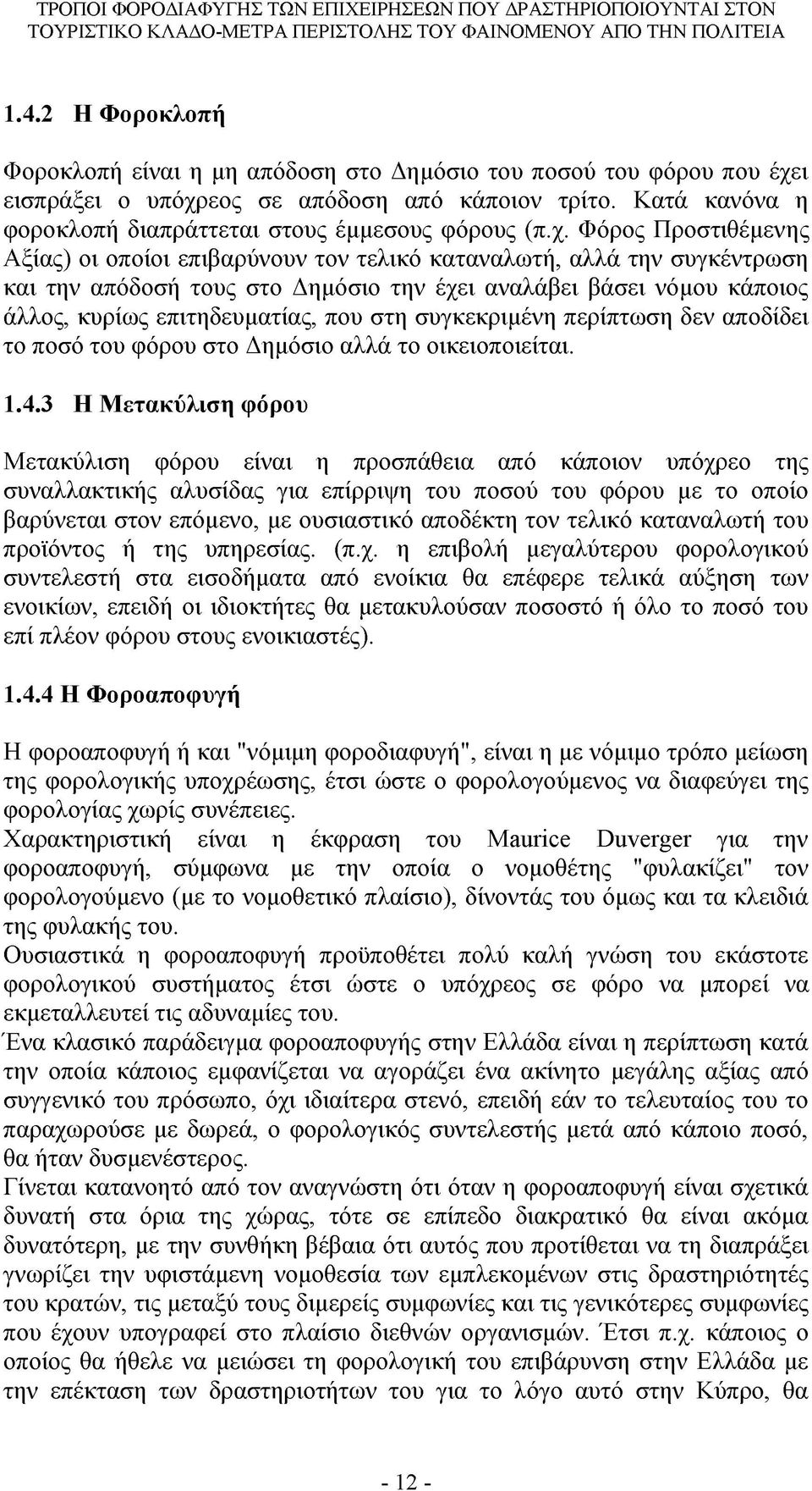 Φόρος Προστιθέμενης Αξίας) οι οποίοι επιβαρύνουν τον τελικό καταναλωτή, αλλά την συγκέντρωση και την απόδοσή τους στο Δημόσιο την έχει αναλάβει βάσει νόμου κάποιος άλλος, κυρίως επιτηδευματίας, που