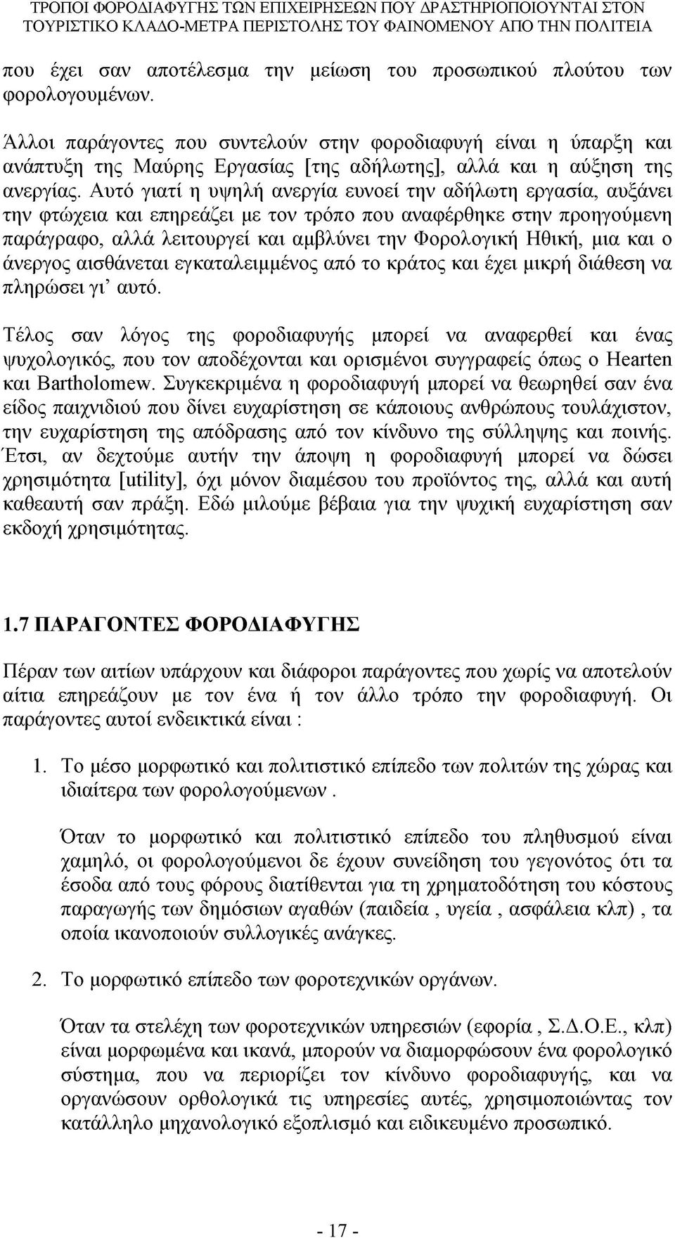 Αυτό γιατί η υψηλή ανεργία ευνοεί την αδήλωτη εργασία, αυξάνει την φτώχεια και επηρεάζει με τον τρόπο που αναφέρθηκε στην προηγούμενη παράγραφο, αλλά λειτουργεί και αμβλύνει την Φορολογική Ηθική, μια
