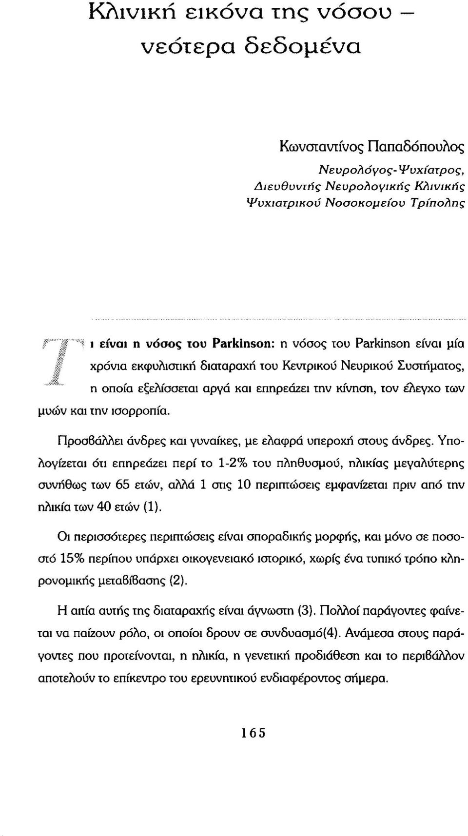 Προσβάλλει άνδρες και γυναίκες, με ελαφρά υπεροχή στους άνδρες.