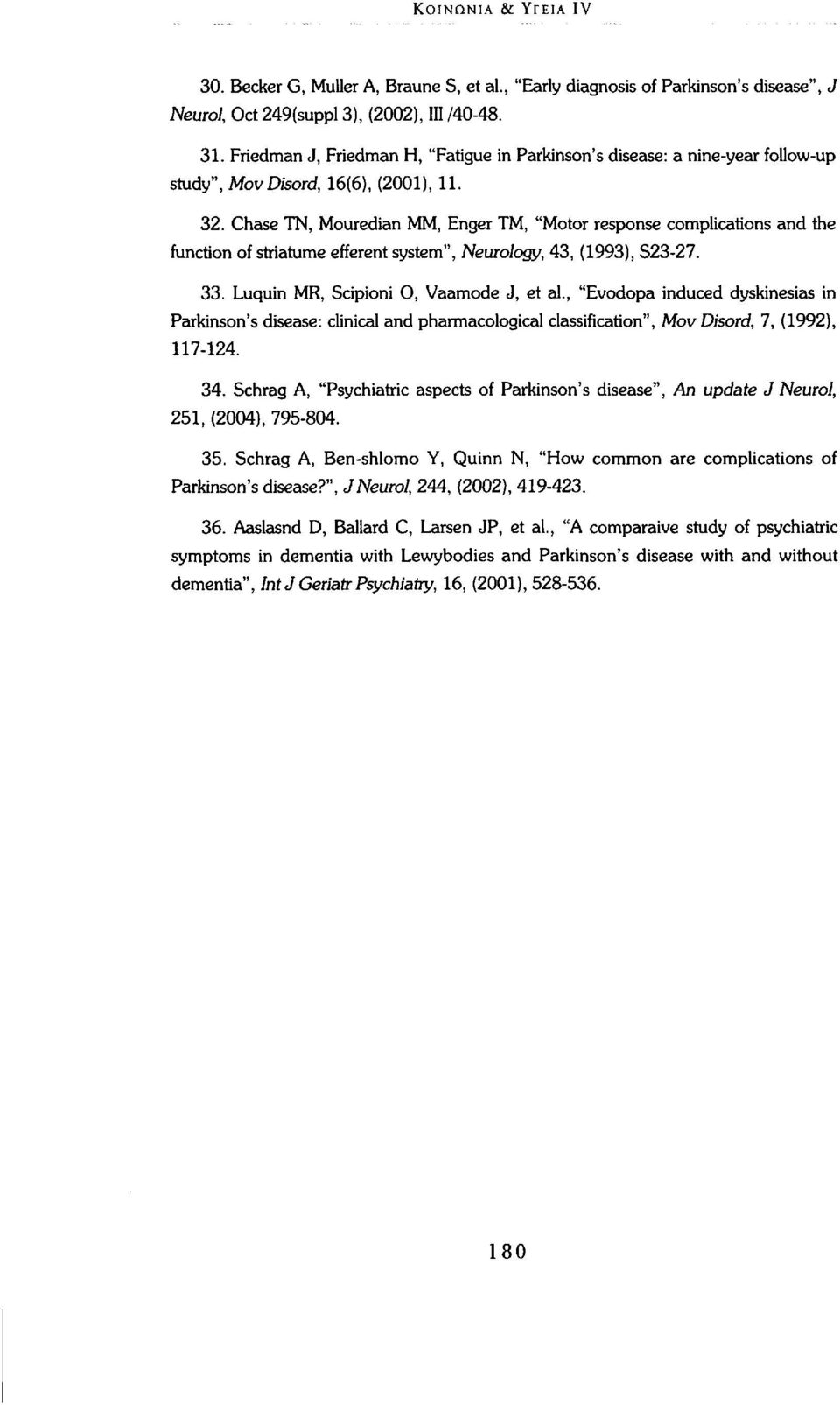 Chase TN, Mouredian MM, Enger TM, "Motor response complications and the function of striatume efferent system", Neurology, 43, (1993), S23-27. 33. Luquin MR, Scipioni O, Vaamode J, et al.