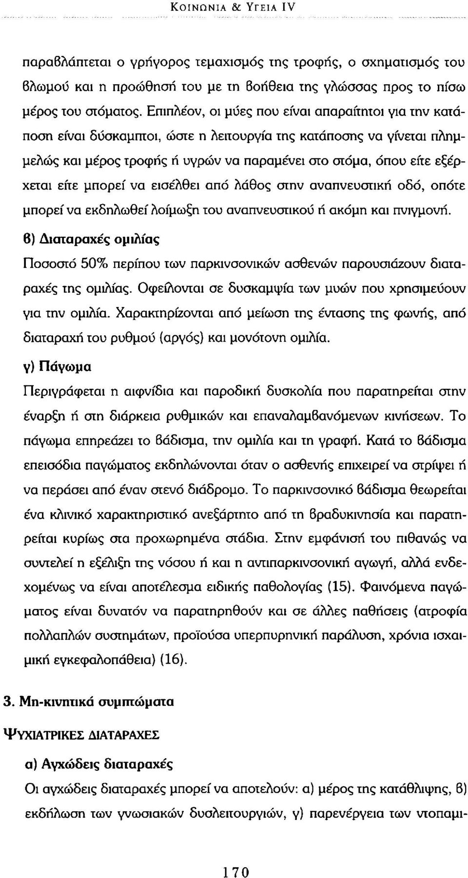 είτε μπορεί να εισέλθει από λάθος στην αναπνευστική οδό, οπότε μπορεί να εκδηλωθεί λοίμωξη του αναπνευστικού ή ακόμη και πνιγμονή.