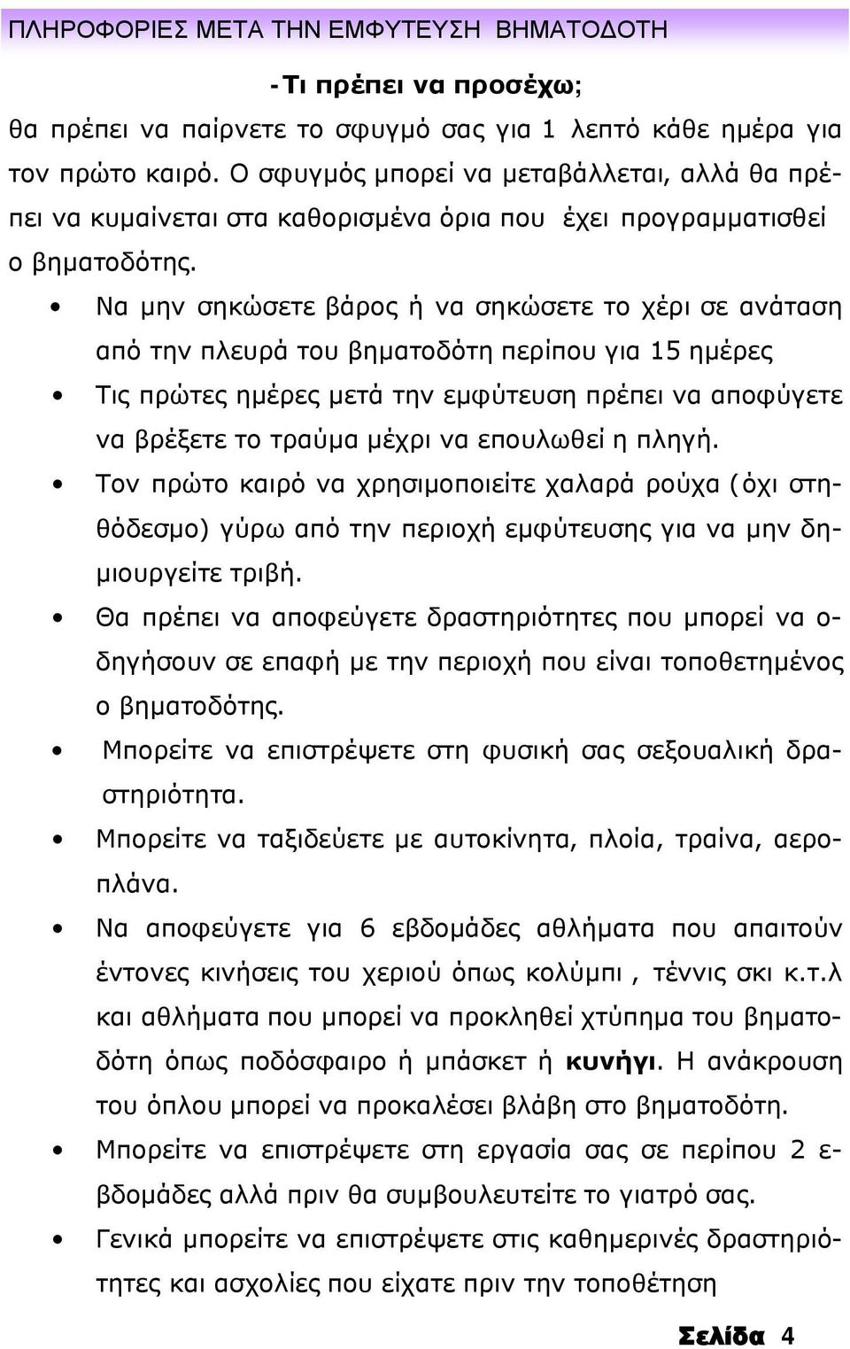 Να μην σηκώσετε βάρος ή να σηκώσετε το χέρι σε ανάταση από την πλευρά του βηματοδότη περίπου για 15 ημέρες Τις πρώτες ημέρες μετά την εμφύτευση πρέπει να αποφύγετε να βρέξετε το τραύμα μέχρι να