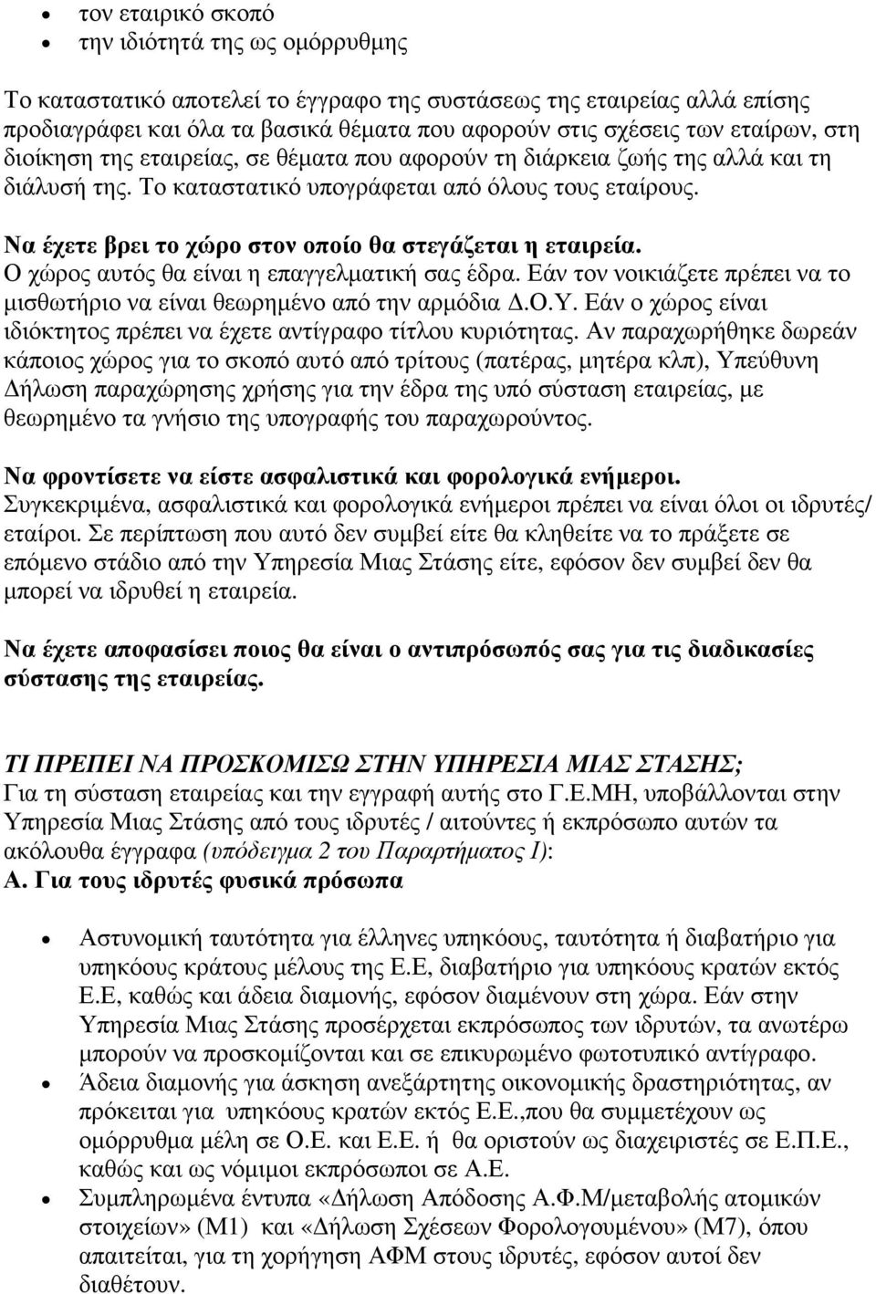 Να έχετε βρει το χώρο στον οποίο θα στεγάζεται η εταιρεία. Ο χώρος αυτός θα είναι η επαγγελµατική σας έδρα. Εάν τον νοικιάζετε πρέπει να το µισθωτήριο να είναι θεωρηµένο από την αρµόδια.ο.υ. Εάν ο χώρος είναι ιδιόκτητος πρέπει να έχετε αντίγραφο τίτλου κυριότητας.