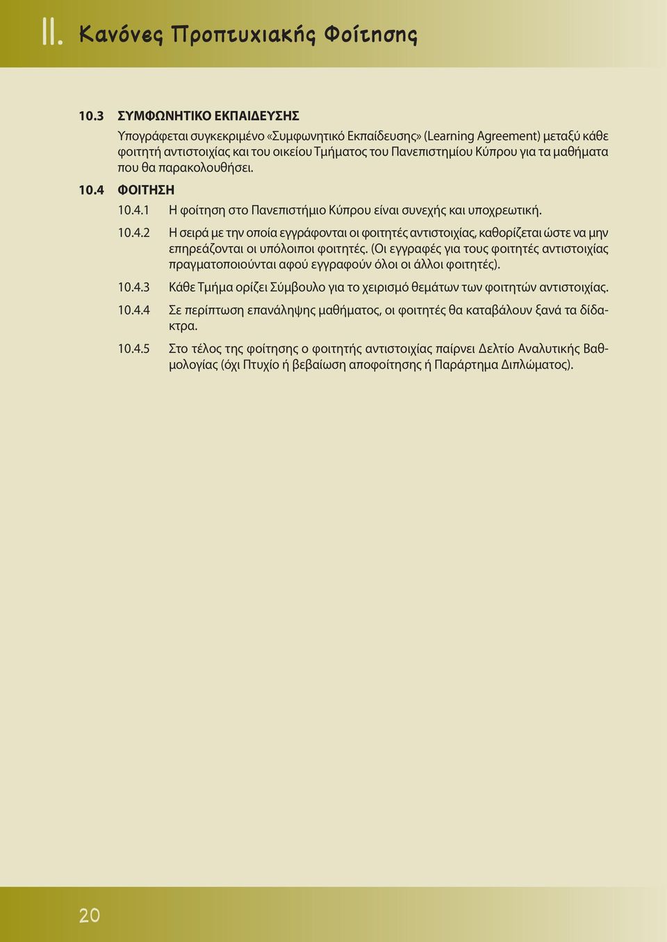 που θα παρακολουθήσει. 10.4 ΦΟΙΤΗΣΗ 10.4.1 Η φοίτηση στο Πανεπιστήμιο Κύπρου είναι συνεχής και υποχρεωτική. 10.4.2 Η σειρά με την οποία εγγράφονται οι φοιτητές αντιστοιχίας, καθορίζεται ώστε να μην επηρεάζονται οι υπόλοιποι φοιτητές.