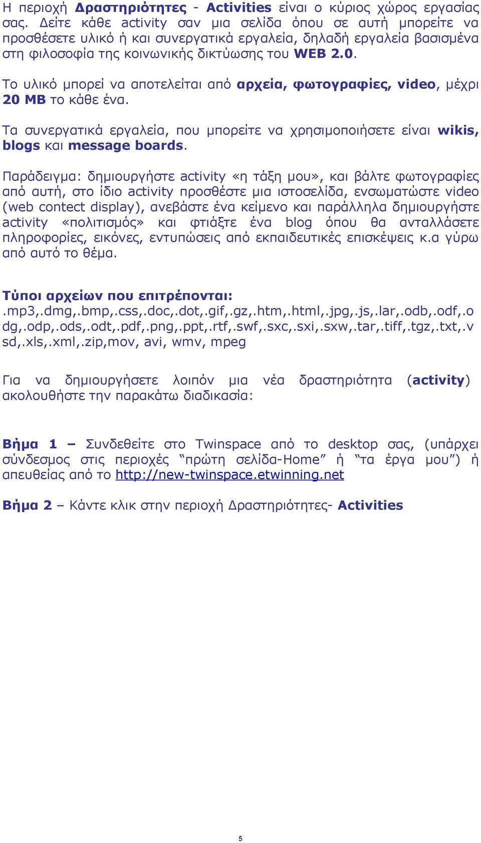 Το υλικό μπορεί να αποτελείται από αρχεία, φωτογραφίες, video, μέχρι 20 MB το κάθε ένα. Τα συνεργατικά εργαλεία, που μπορείτε να χρησιμοποιήσετε είναι wikis, blogs και message boards.