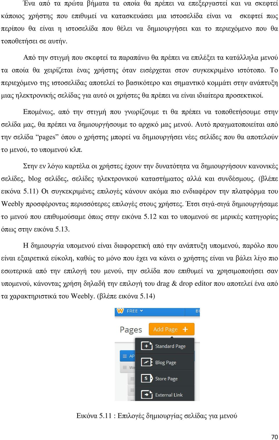 Από την στιγμή που σκεφτεί τα παραπάνω θα πρέπει να επιλέξει τα κατάλληλα μενού τα οποία θα χειρίζεται ένας χρήστης όταν εισέρχεται στον συγκεκριμένο ιστότοπο.