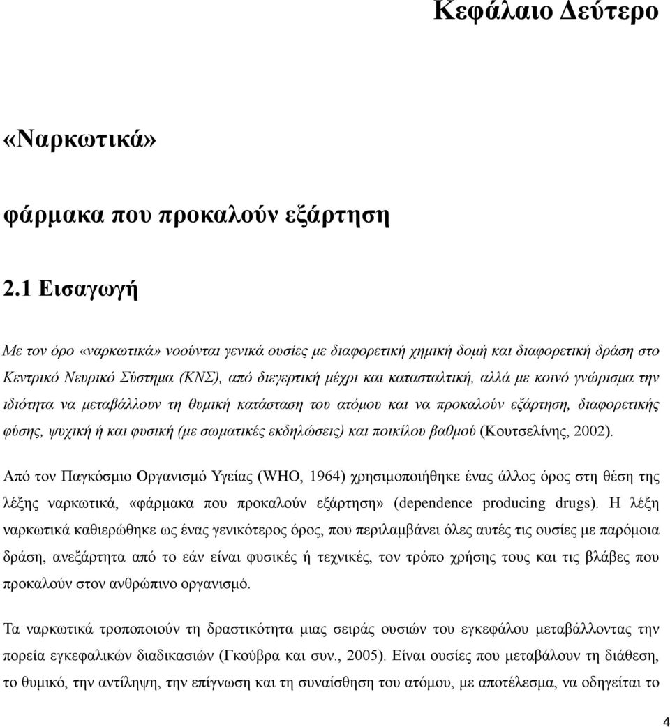 γνώρισμα την ιδιότητα να μεταβάλλουν τη θυμική κατάσταση του ατόμου και να προκαλούν εξάρτηση, διαφορετικής φύσης, ψυχική ή και φυσική (με σωματικές εκδηλώσεις) και ποικίλου βαθμού (Κουτσελίνης,