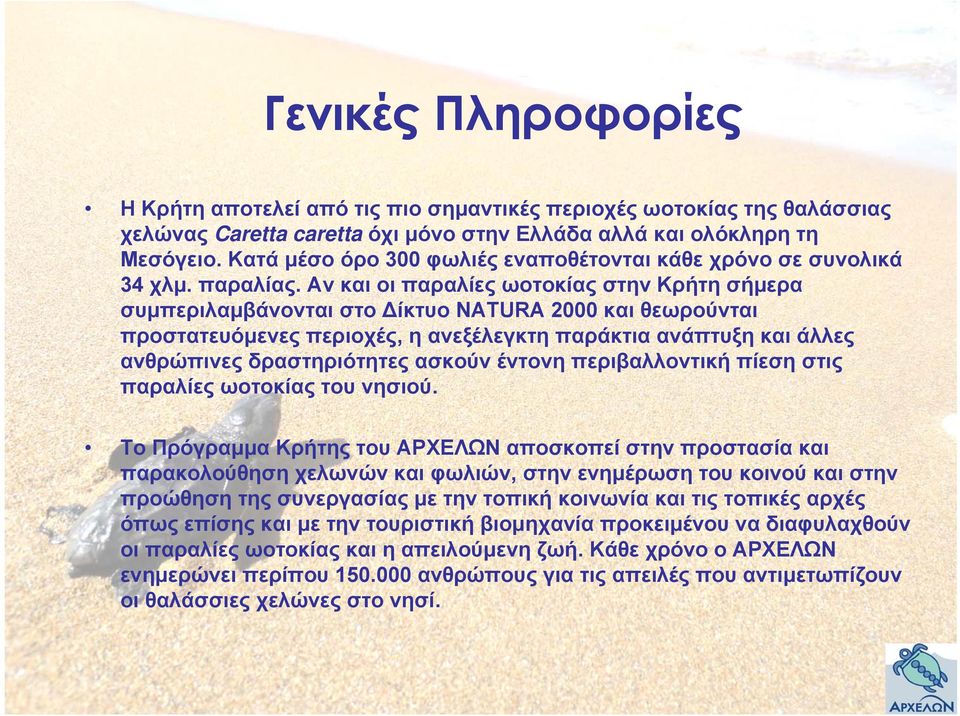 Αν και οι παραλίες ωοτοκίας στην Κρήτη σήμερα συμπεριλαμβάνονται στο Δίκτυο NATURA 2000 και θεωρούνται προστατευόμενες περιοχές, η ανεξέλεγκτη παράκτια ανάπτυξη και άλλες ανθρώπινες δραστηριότητες