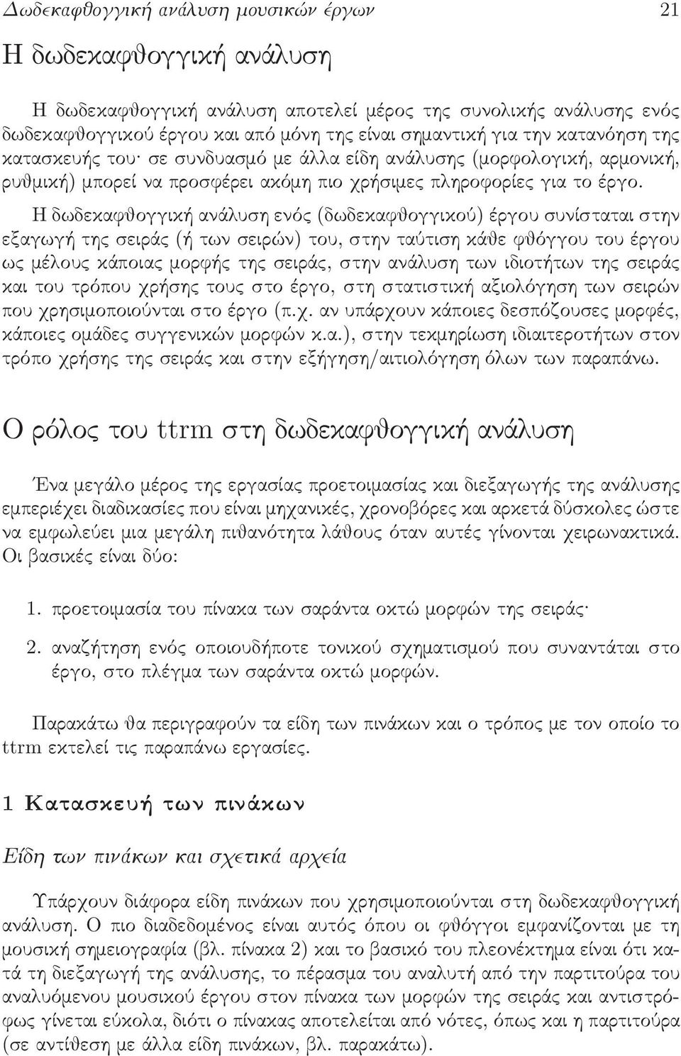 Η δωδεκαφθογγική ανά υση ενό (δωδεκαφθογγικού) έργου συνίσταται στην εξαγωγή τη σειρά (ή των σειρών) του, στην ταύτιση κάθε φθόγγου του έργου ω µέ ου κάποια µορφή τη σειρά, στην ανά υση των ιδιοτήτων