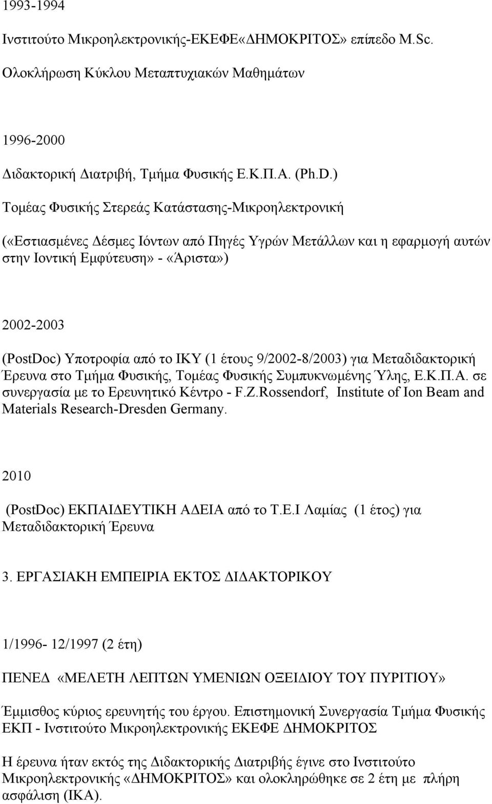 ΙΚΥ (1 έτους 9/2002-8/2003) για Μεταδιδακτορική Έρευνα στο Τμήμα Φυσικής, Τομέας Φυσικής Συμπυκνωμένης Ύλης, Ε.Κ.Π.Α. σε συνεργασία με το Ερευνητικό Κέντρο - F.Z.