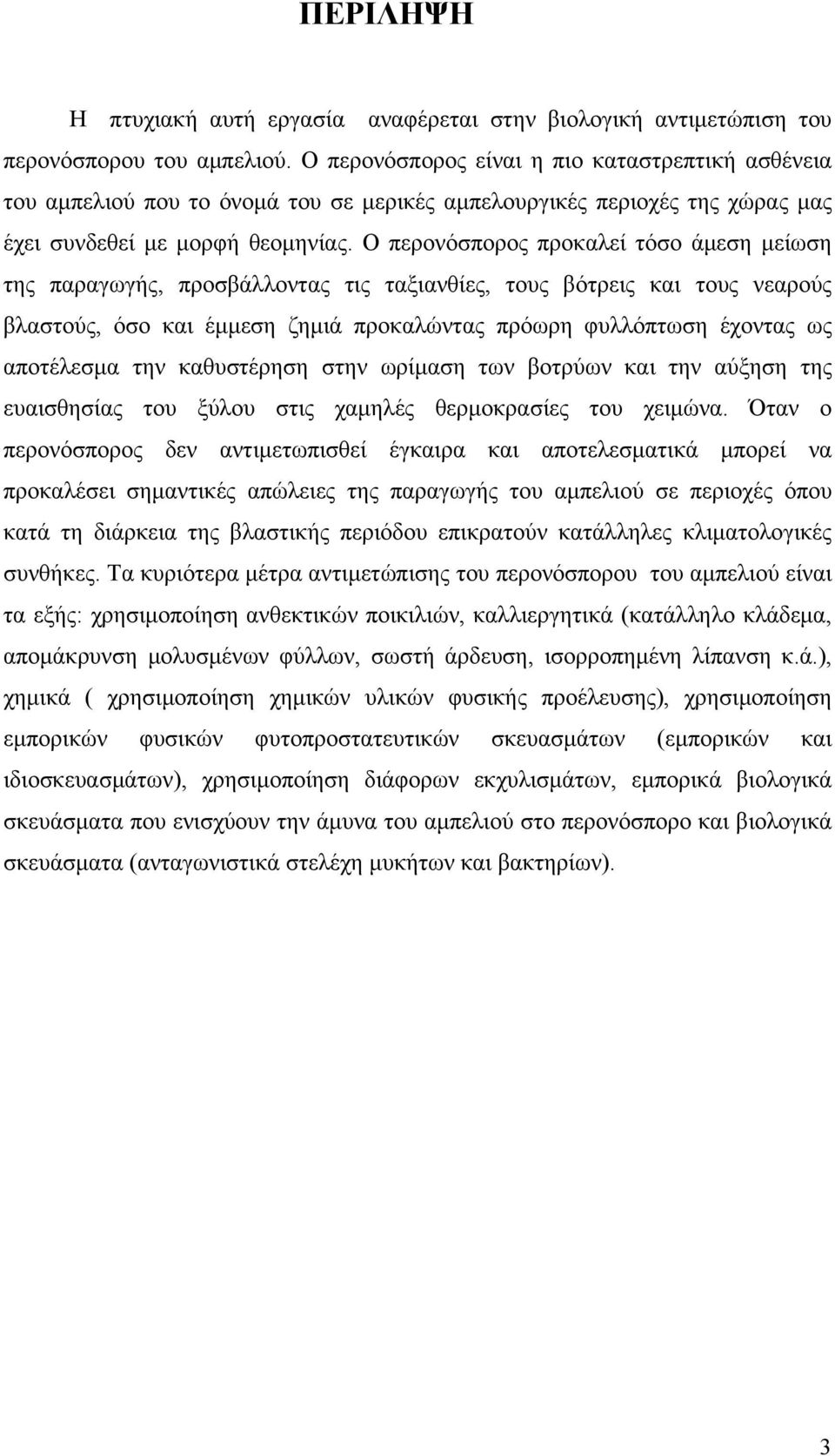 Ο περονόσπορος προκαλεί τόσο άμεση μείωση της παραγωγής, προσβάλλοντας τις ταξιανθίες, τους βότρεις και τους νεαρούς βλαστούς, όσο και έμμεση ζημιά προκαλώντας πρόωρη φυλλόπτωση έχοντας ως αποτέλεσμα