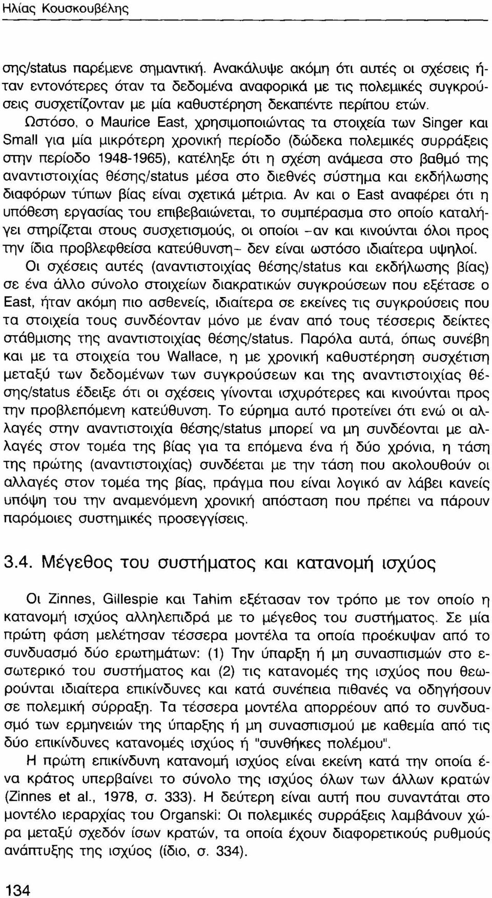 Ωστόσο, ο Maurice East, χρησιμοποιώντας τα στοιχεία των Singer και Small για μία μικρότερη χρονική περίοδο (δώδεκα πολεμικές συρράξεις στην περίοδο 1948-1965), κατέληξε ότι η σχέση ανάμεσα στο βαθμό