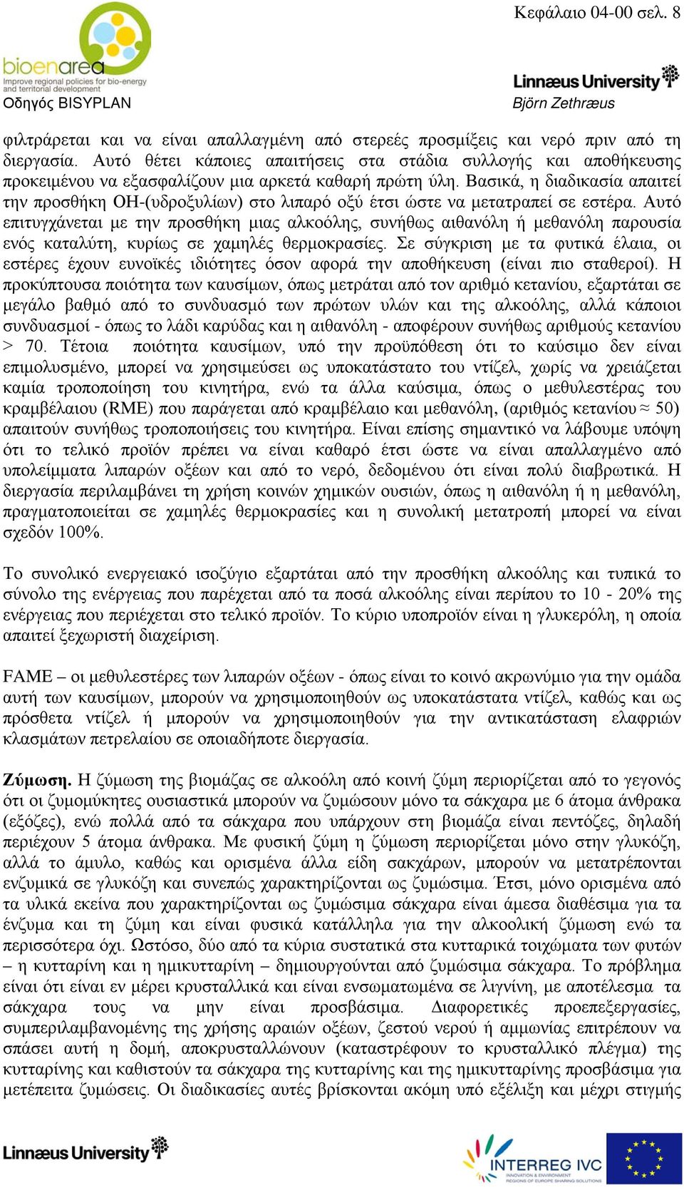 Βασικά, η διαδικασία απαιτεί την προσθήκη ΟΗ-(υδροξυλίων) στο λιπαρό οξύ έτσι ώστε να μετατραπεί σε εστέρα.