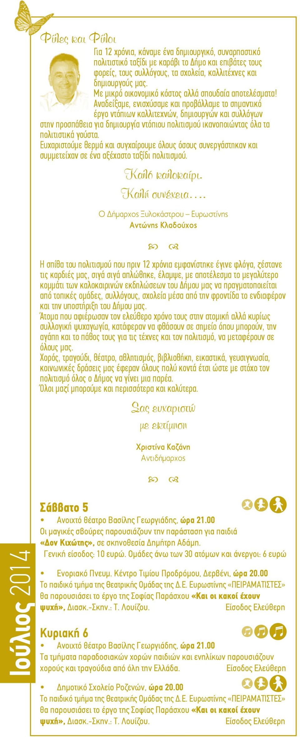 Αναδείξαμε, ενισχύσαμε και προβάλλαμε το σημαντικό έργο ντόπιων καλλιτεχνών, δημιουργών και συλλόγων στην προσπάθεια για δημιουργία ντόπιου πολιτισμού ικανοποιώντας όλα τα πολιτιστικά γούστα.