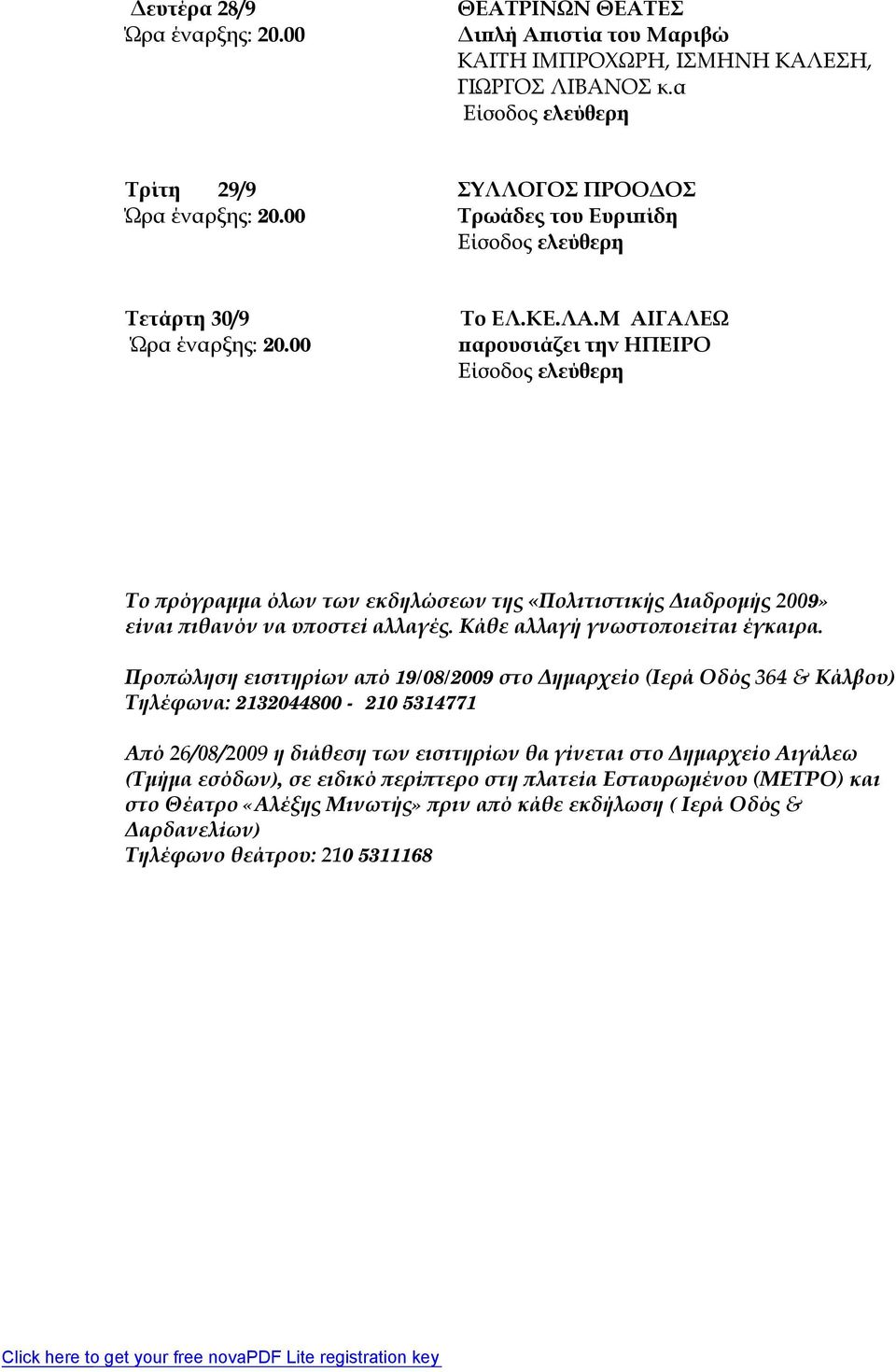 Προπώληση εισιτηρίων από 19/08/2009 στο Δημαρχείο (Ιερά Οδός 364 & Κάλβου) Τηλέφωνα: 2132044800-210 5314771 Από 26/08/2009 η διάθεση των εισιτηρίων θα γίνεται στο Δημαρχείο