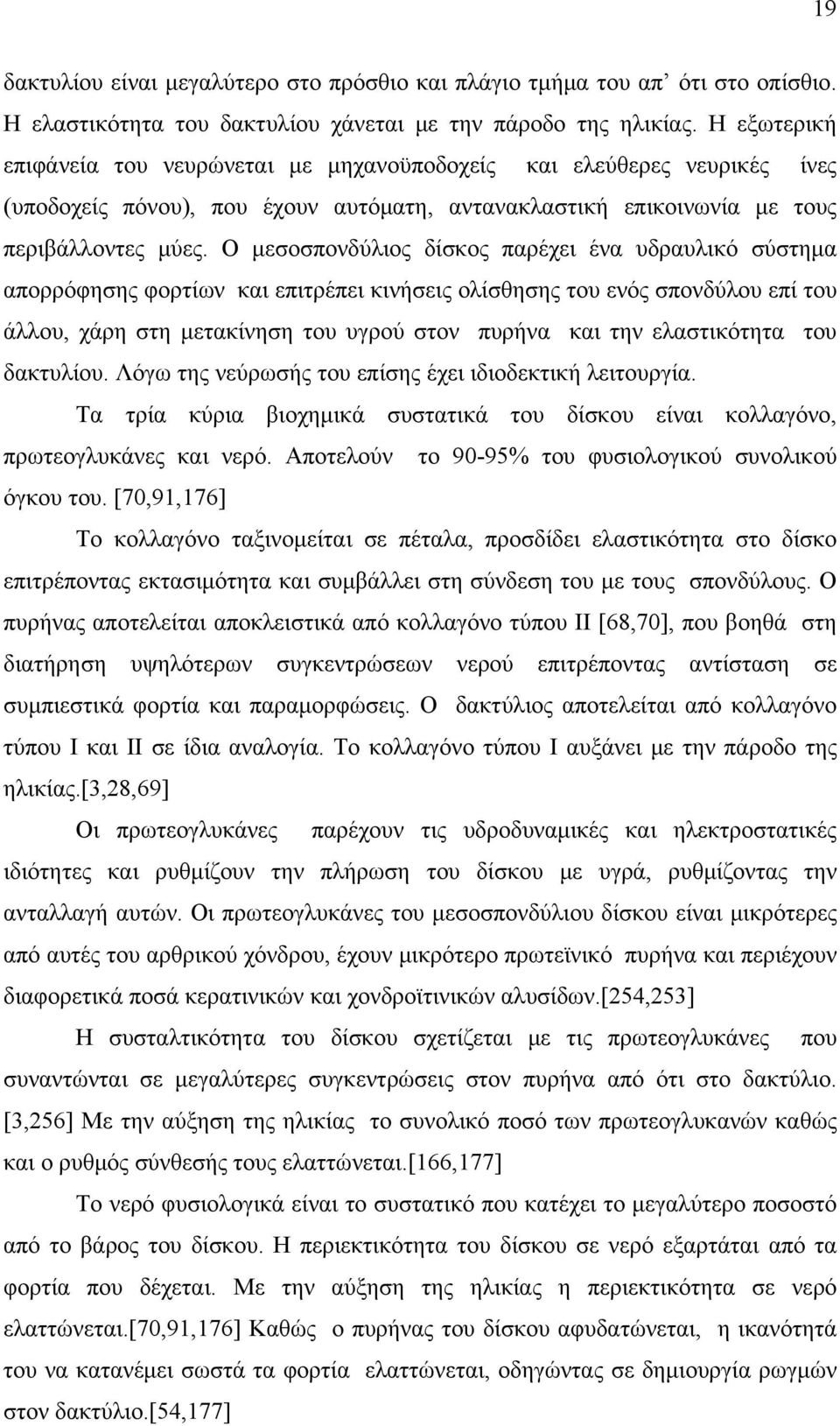 Ο μεσοσπονδύλιος δίσκος παρέχει ένα υδραυλικό σύστημα απορρόφησης φορτίων και επιτρέπει κινήσεις ολίσθησης του ενός σπονδύλου επί του άλλου, χάρη στη μετακίνηση του υγρού στον πυρήνα και την