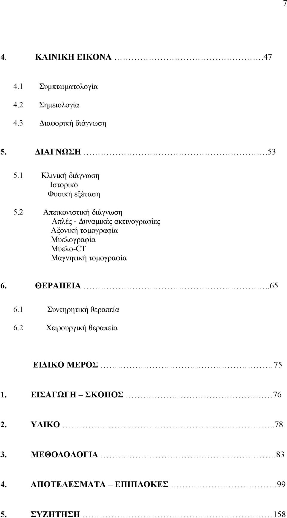 2 Απεικονιστική διάγνωση Απλές - Δυναμικές ακτινογραφίες Αξονική τομογραφία Μυελογραφία Μύελο-CT Μαγνητική
