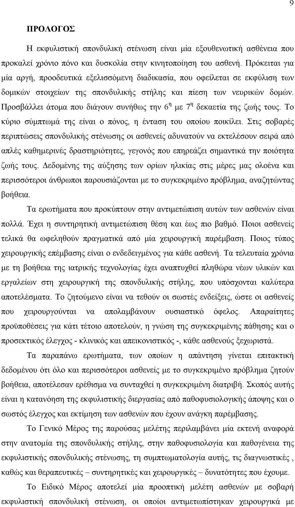 Προσβάλλει άτομα που διάγουν συνήθως την 6 η με 7 η δεκαετία της ζωής τους. Το κύριο σύμπτωμά της είναι ο πόνος, η ένταση του οποίου ποικίλει.