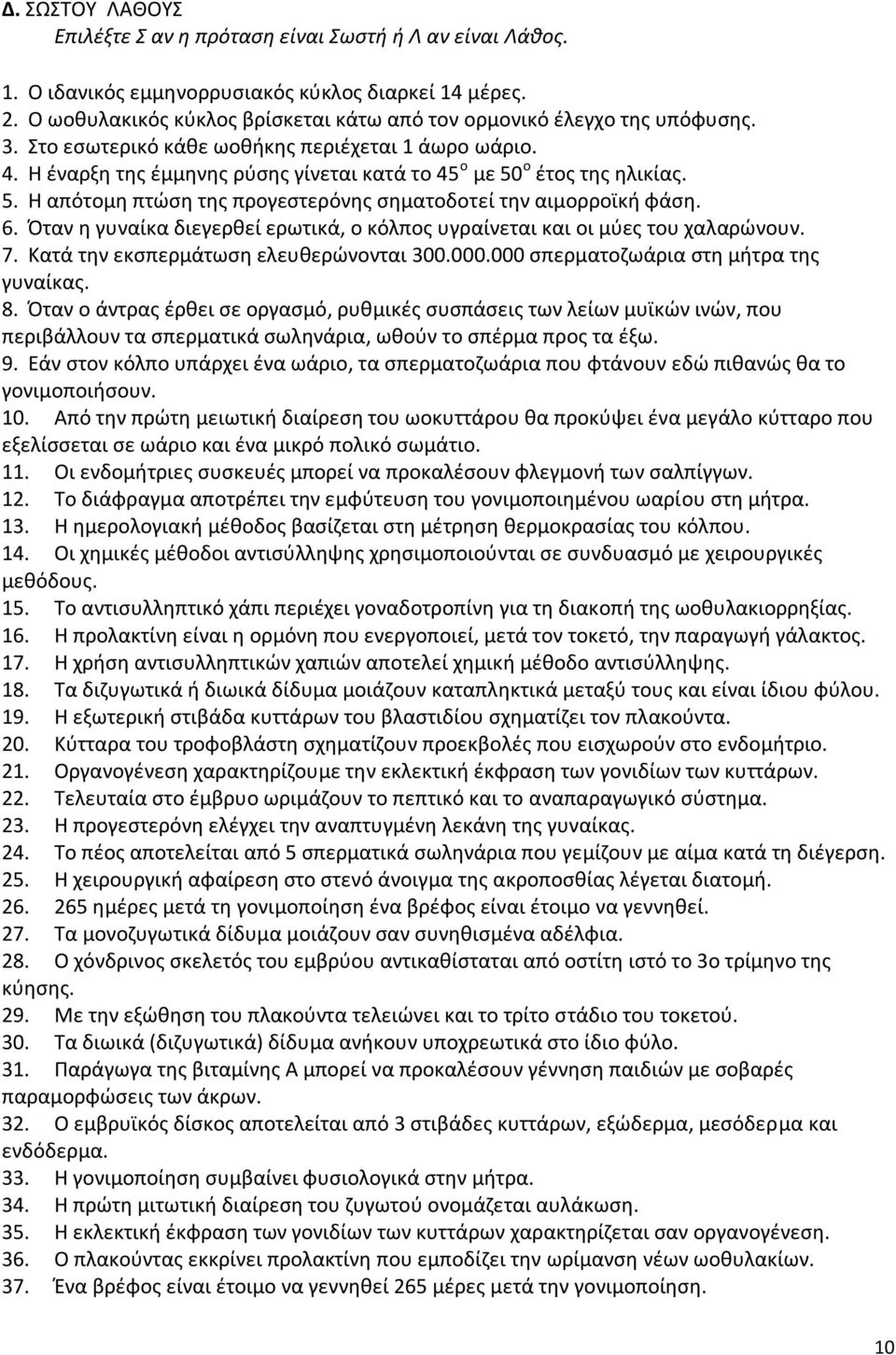 Η έναρξη της έμμηνης ρύσης γίνεται κατά το 45 ο με 50 ο έτος της ηλικίας. 5. Η απότομη πτώση της προγεστερόνης σηματοδοτεί την αιμορροϊκή φάση. 6.