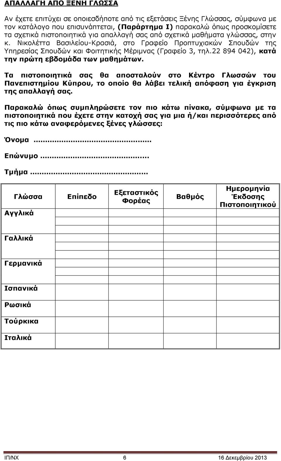 22 894 042), κατά την πρώτη εβδομάδα των μαθημάτων. Τα πιστοποιητικά σας θα αποσταλούν στο Κέντρο Γλωσσών του Πανεπιστημίου Κύπρου, το οποίο θα λάβει τελική απόφαση για έγκριση της απαλλαγή σας.