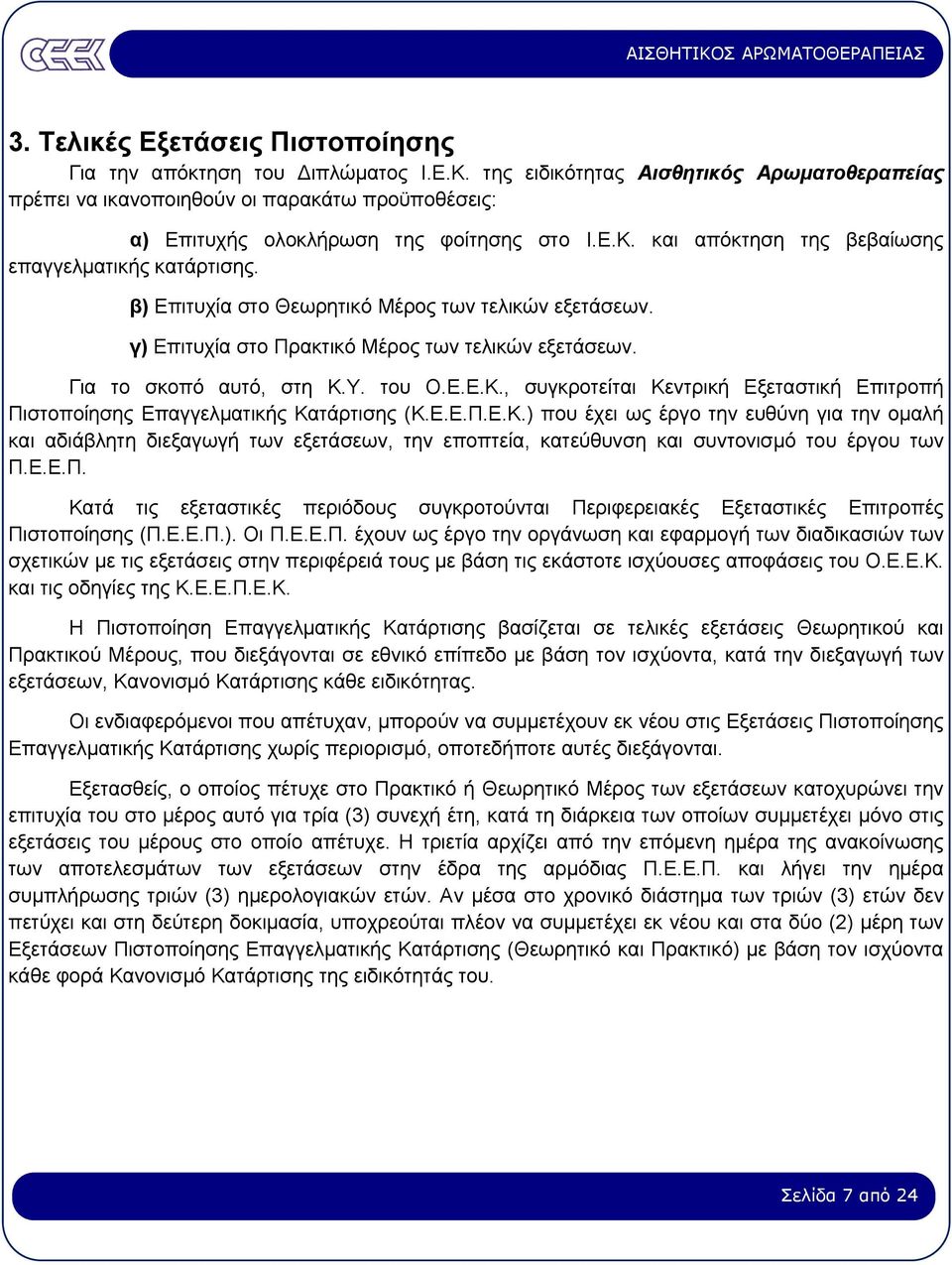 β) Επιτυχία στο Θεωρητικό Μέρος των τελικών εξετάσεων. γ) Επιτυχία στο Πρακτικό Μέρος των τελικών εξετάσεων. Για το σκοπό αυτό, στη Κ.